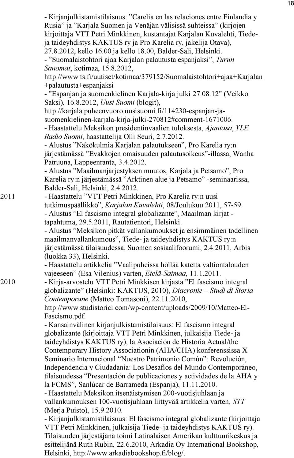 - Suomalaistohtori ajaa Karjalan palautusta espanjaksi, Turun Sanomat, kotimaa, 15.8.2012, http://www.ts.