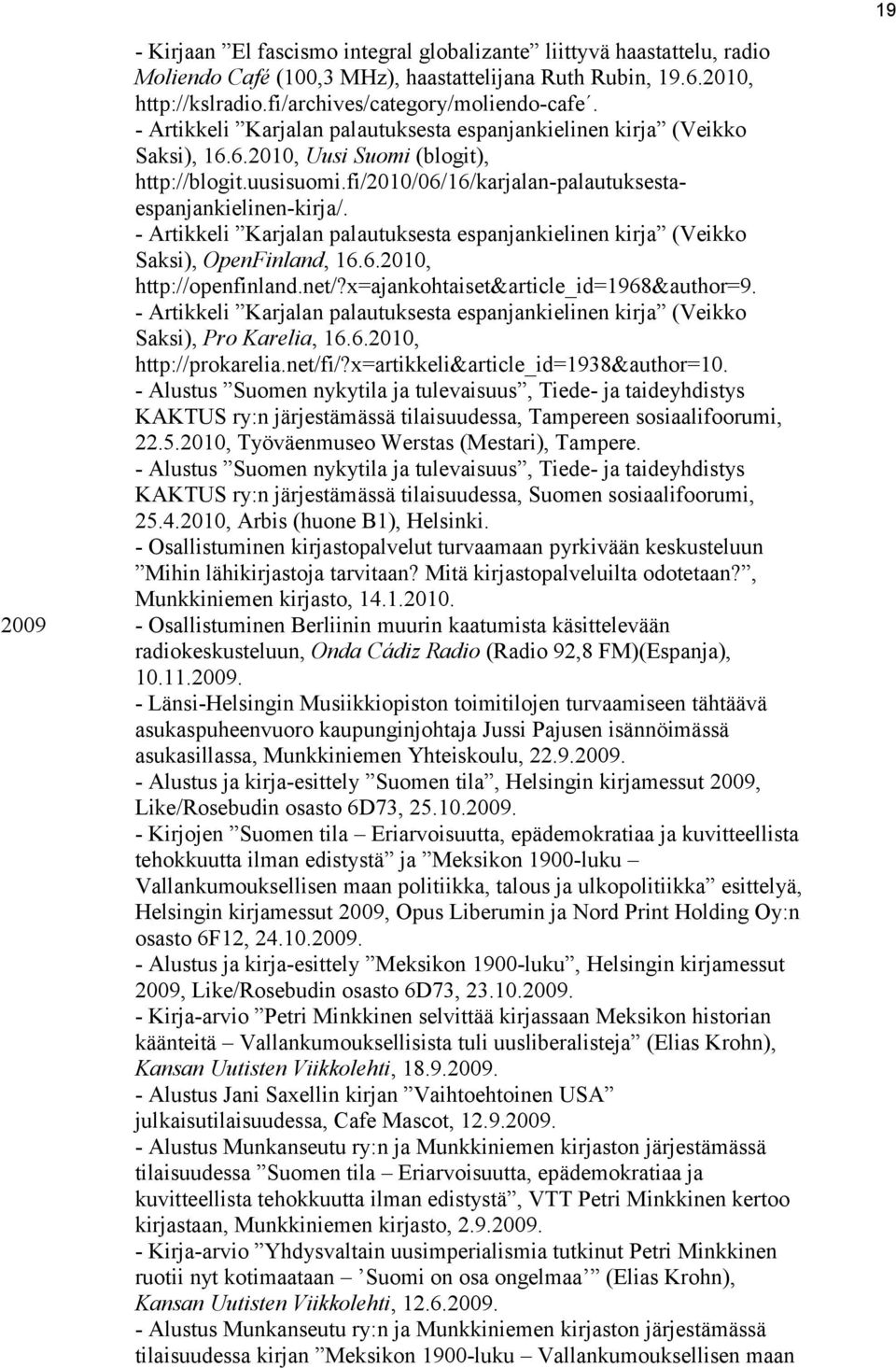 - Artikkeli Karjalan palautuksesta espanjankielinen kirja (Veikko Saksi), OpenFinland, 16.6.2010, http://openfinland.net/?x=ajankohtaiset&article_id=1968&author=9.