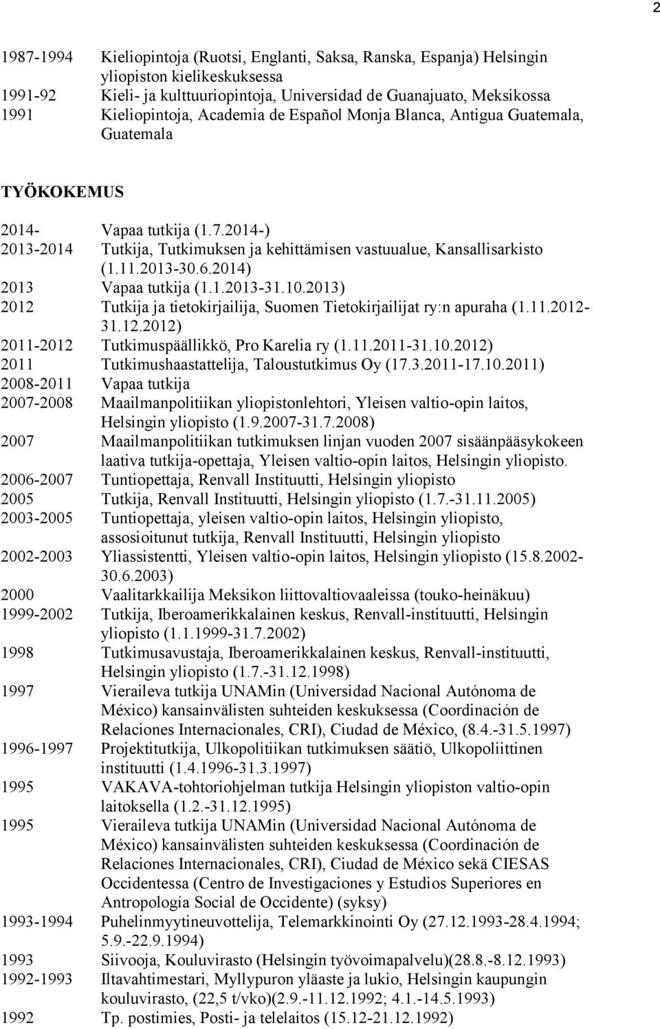 11.2013-30.6.2014) 2013 Vapaa tutkija (1.1.2013-31.10.2013) 2012 Tutkija ja tietokirjailija, Suomen Tietokirjailijat ry:n apuraha (1.11.2012-31.12.2012) 2011-2012 Tutkimuspäällikkö, Pro Karelia ry (1.