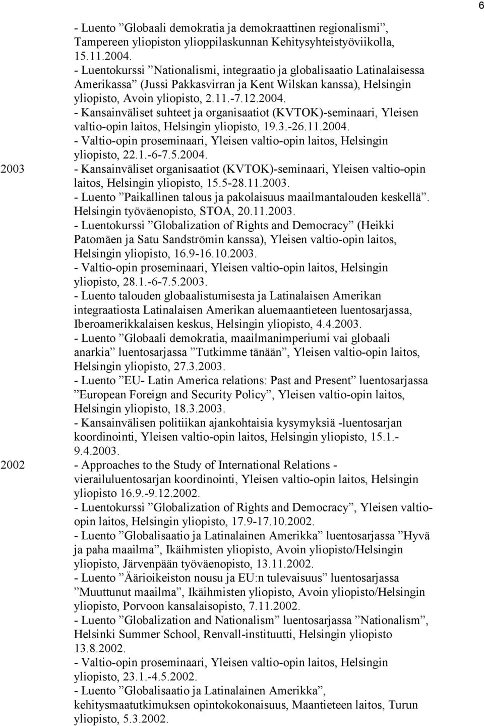 - Kansainväliset suhteet ja organisaatiot (KVTOK)-seminaari, Yleisen valtio-opin laitos, Helsingin yliopisto, 19.3.-26.11.2004.