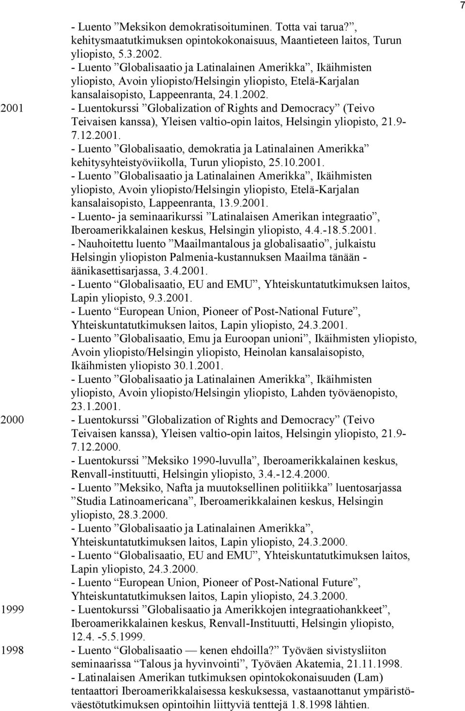 2001 - Luentokurssi Globalization of Rights and Democracy (Teivo Teivaisen kanssa), Yleisen valtio-opin laitos, Helsingin yliopisto, 21.9-7.12.2001. - Luento Globalisaatio, demokratia ja Latinalainen Amerikka kehitysyhteistyöviikolla, Turun yliopisto, 25.
