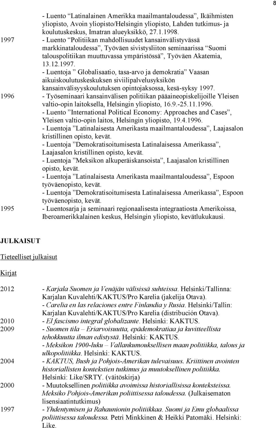 1996 - Työseminaari kansainvälisen politiikan pääaineopiskelijoille Yleisen valtio-opin laitoksella, Helsingin yliopisto, 16.9.-25.11.1996. - Luento International Political Economy: Approaches and Cases, Yleisen valtio-opin laitos, Helsingin yliopisto, 19.