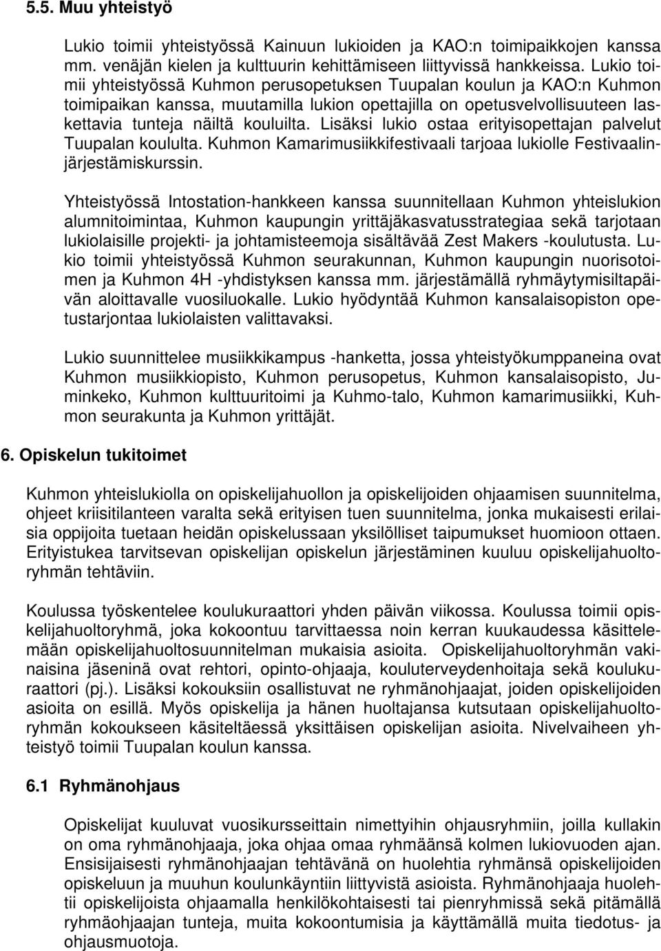 Lisäksi lukio ostaa erityisopettajan palvelut Tuupalan koululta. Kuhmon Kamarimusiikkifestivaali tarjoaa lukiolle Festivaalinjärjestämiskurssin.