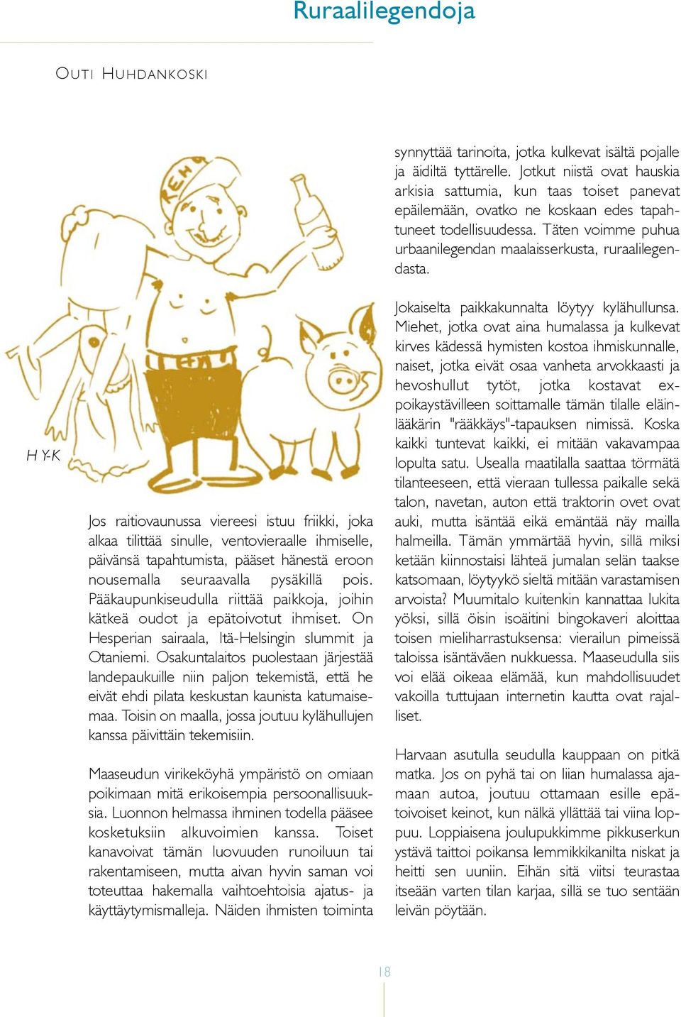 Osakuntalaitos puolestaan järjestää landepaukuille niin paljon tekemistä, että he eivät ehdi pilata keskustan kaunista katumaisemaa.