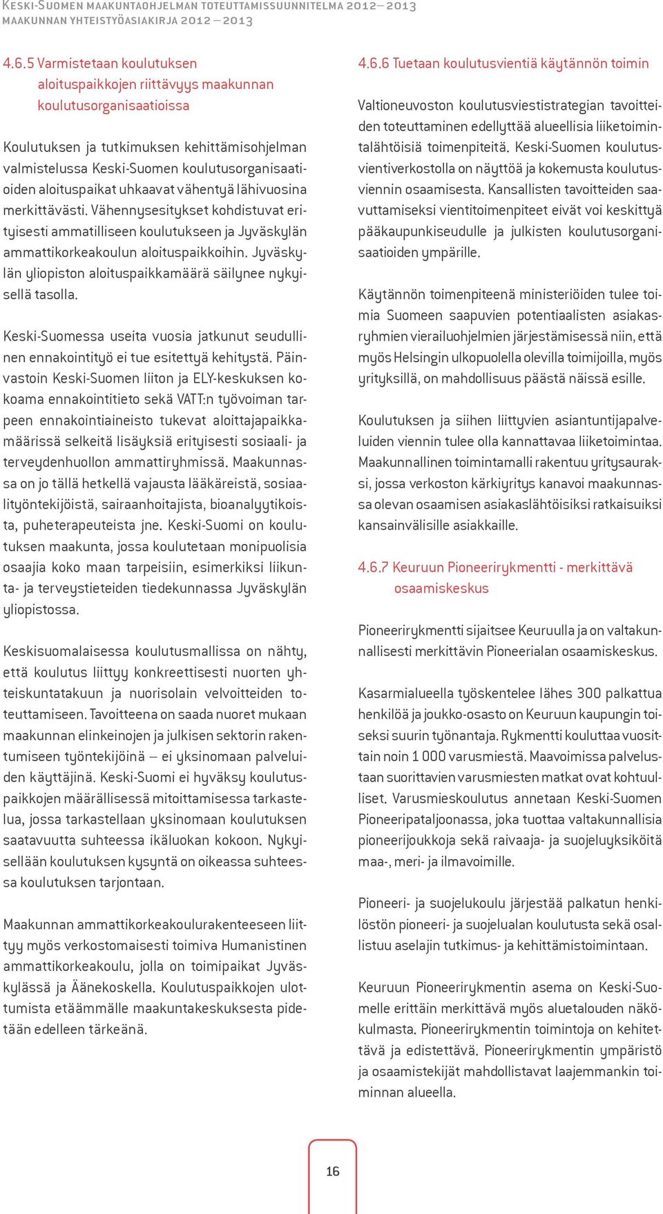aloituspaikat uhkaavat vähentyä lähivuosina merkittävästi. Vähennysesitykset kohdistuvat erityisesti ammatilliseen koulutukseen ja Jyväskylän ammattikorkeakoulun aloituspaikkoihin.