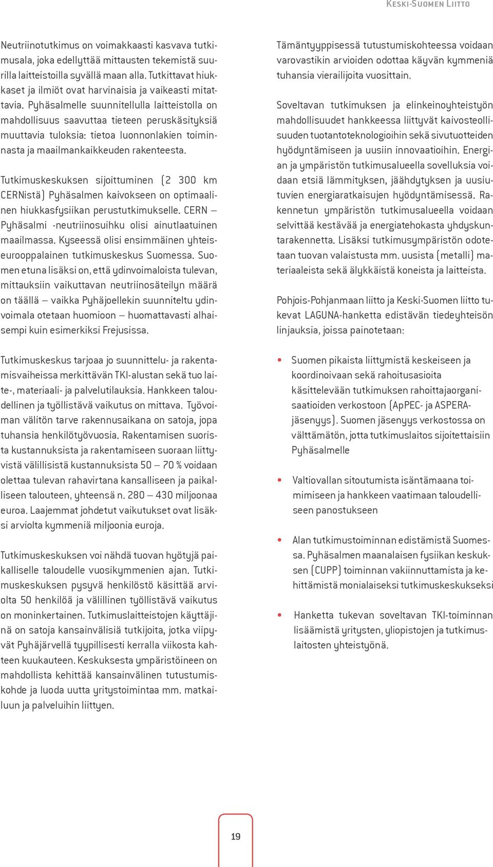 Pyhäsalmelle suunnitellulla laitteistolla on mahdollisuus saavuttaa tieteen peruskäsityksiä muuttavia tuloksia: tietoa luonnonlakien toiminnasta ja maailmankaikkeuden rakenteesta.