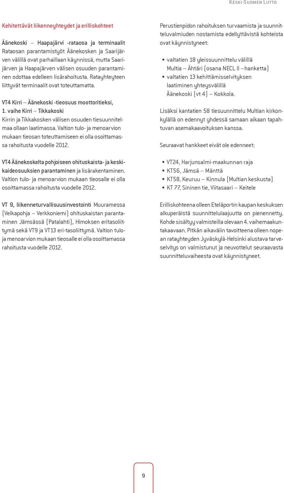 vaihe Kirri Tikkakoski Kirrin ja Tikkakosken välisen osuuden tiesuunnitelmaa ollaan laatimassa. Valtion tulo- ja menoarvion mukaan tieosan toteuttamiseen ei olla osoittamassa rahoitusta vuodelle 2012.