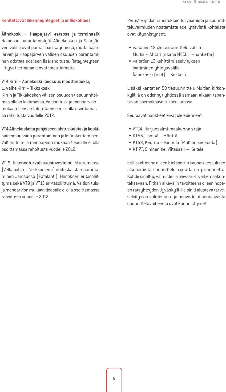 vaihe Kirri Tikkakoski Kirrin ja Tikkakosken välisen osuuden tiesuunnitelmaa ollaan laatimassa. Valtion tulo- ja menoarvion mukaan tieosan toteuttamiseen ei olla osoittamassa rahoitusta vuodelle 2012.