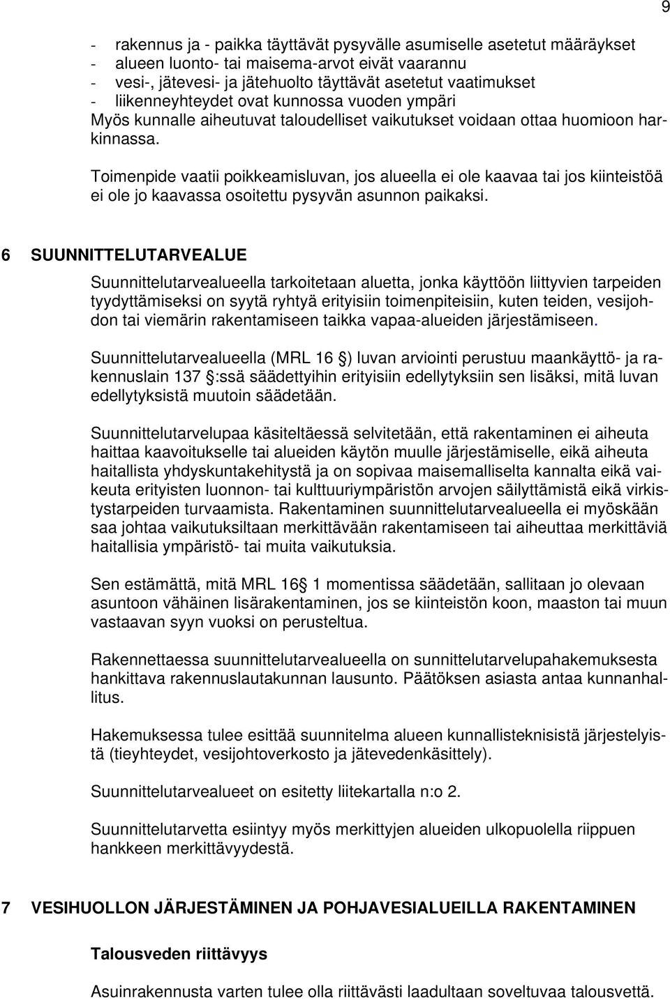 Toimenpide vaatii poikkeamisluvan, jos alueella ei ole kaavaa tai jos kiinteistöä ei ole jo kaavassa osoitettu pysyvän asunnon paikaksi.