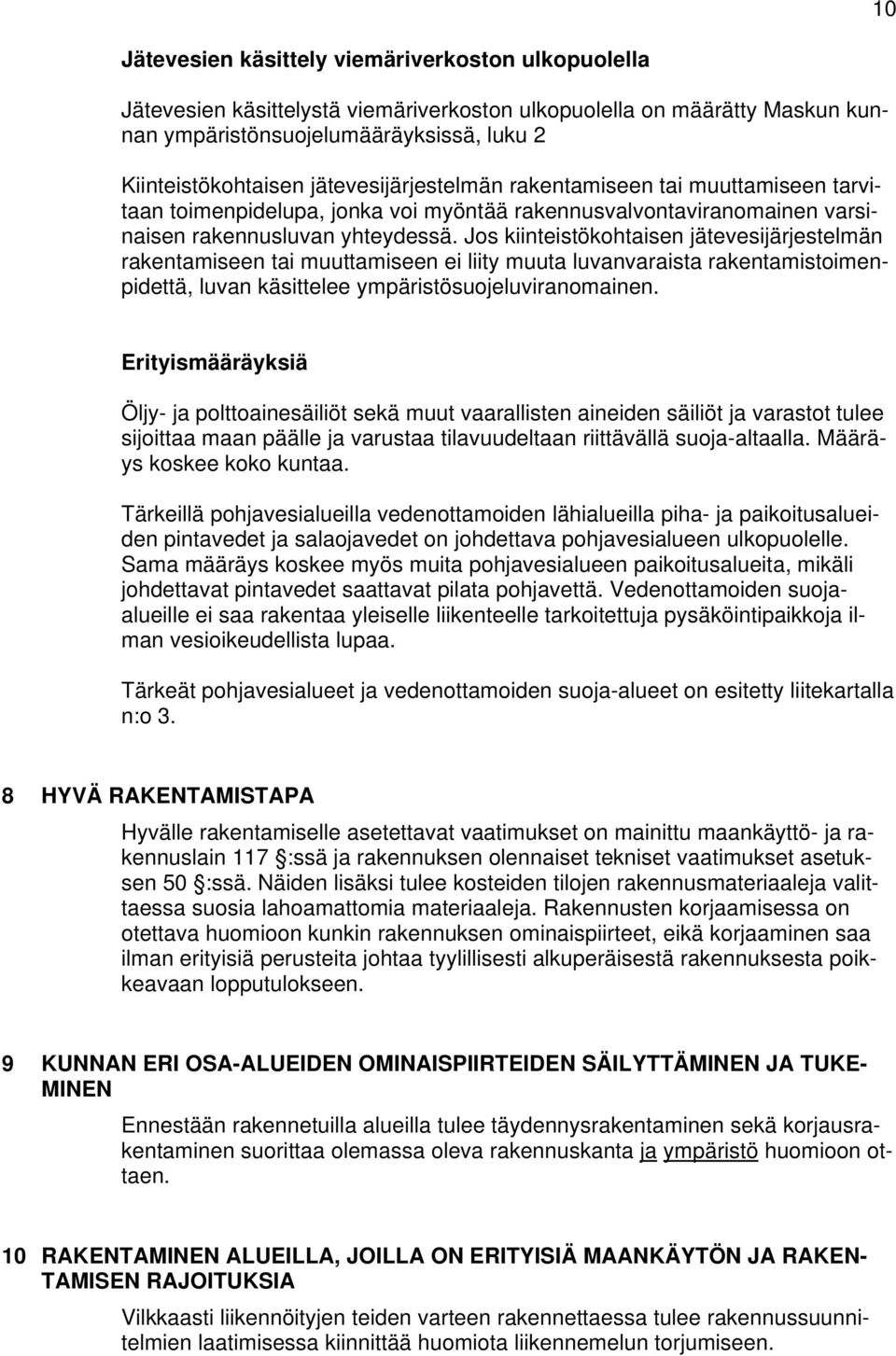 Jos kiinteistökohtaisen jätevesijärjestelmän rakentamiseen tai muuttamiseen ei liity muuta luvanvaraista rakentamistoimenpidettä, luvan käsittelee ympäristösuojeluviranomainen.