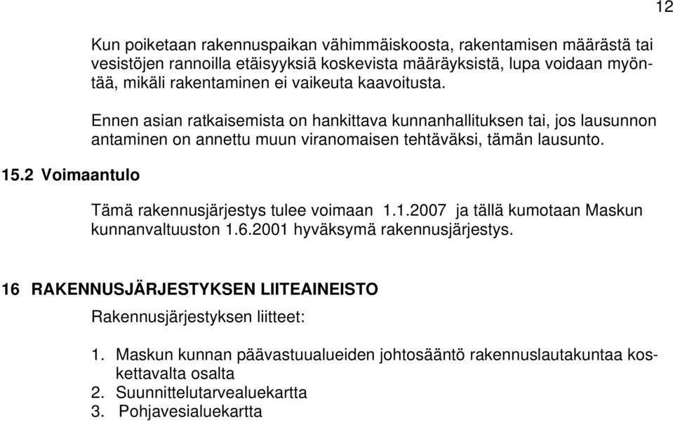 Ennen asian ratkaisemista on hankittava kunnanhallituksen tai, jos lausunnon antaminen on annettu muun viranomaisen tehtäväksi, tämän lausunto.