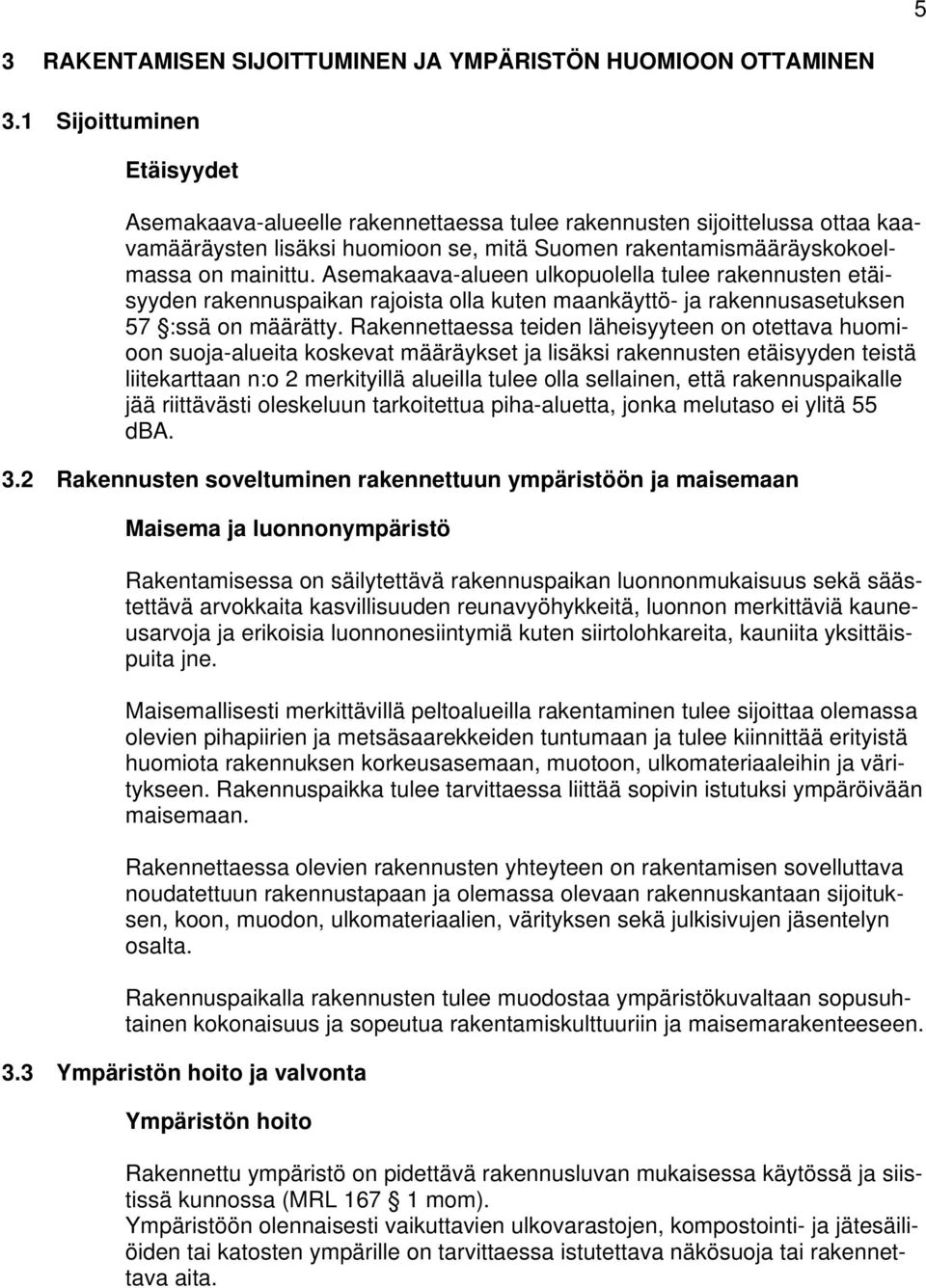 Asemakaava-alueen ulkopuolella tulee rakennusten etäisyyden rakennuspaikan rajoista olla kuten maankäyttö- ja rakennusasetuksen 57 :ssä on määrätty.