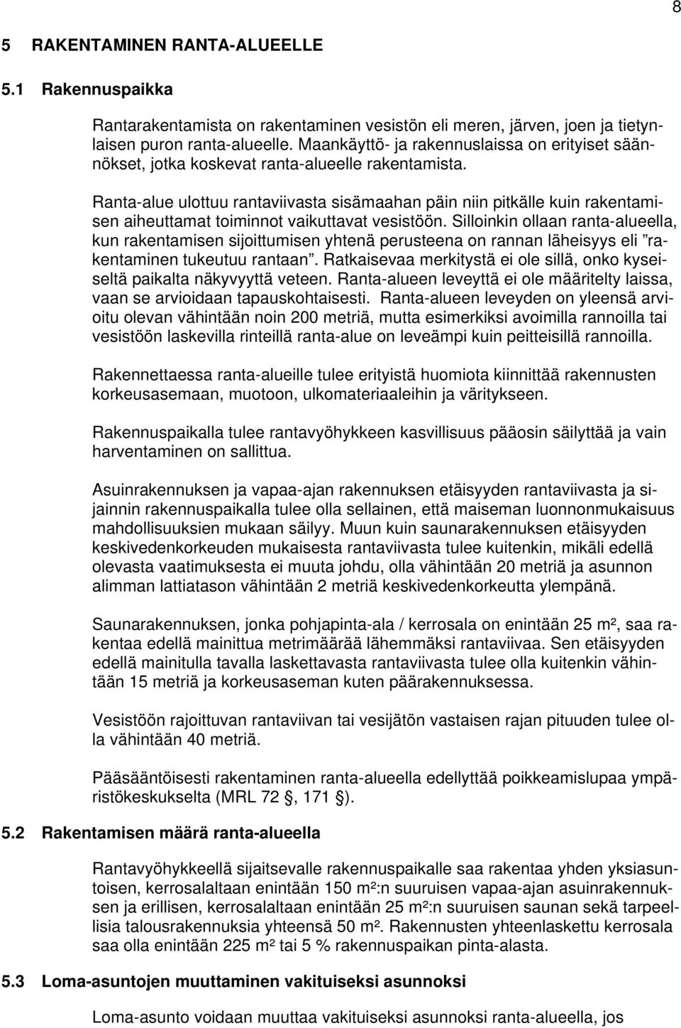 Ranta-alue ulottuu rantaviivasta sisämaahan päin niin pitkälle kuin rakentamisen aiheuttamat toiminnot vaikuttavat vesistöön.