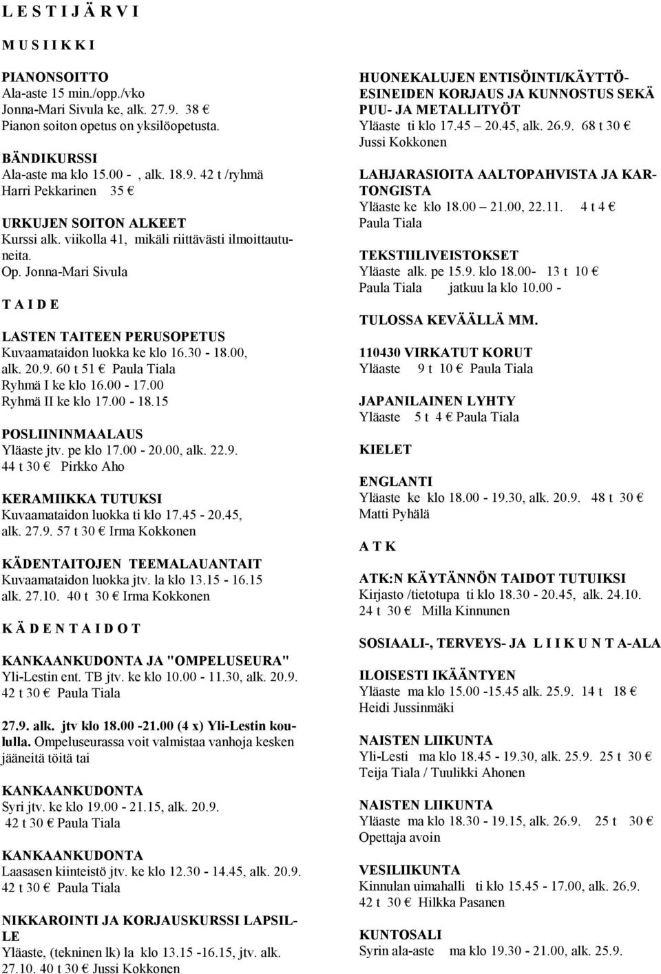 00-17.00 Ryhmä II ke klo 17.00-18.15 POSLIININMAALAUS Yläaste jtv. pe klo 17.00-20.00, alk. 22.9. 44 t 30 Pirkko Aho KERAMIIKKA TUTUKSI Kuvaamataidon luokka ti klo 17.45-20.45, alk. 27.9. 57 t 30 Irma Kokkonen KÄDENTAITOJEN TEEMALAUANTAIT Kuvaamataidon luokka jtv.