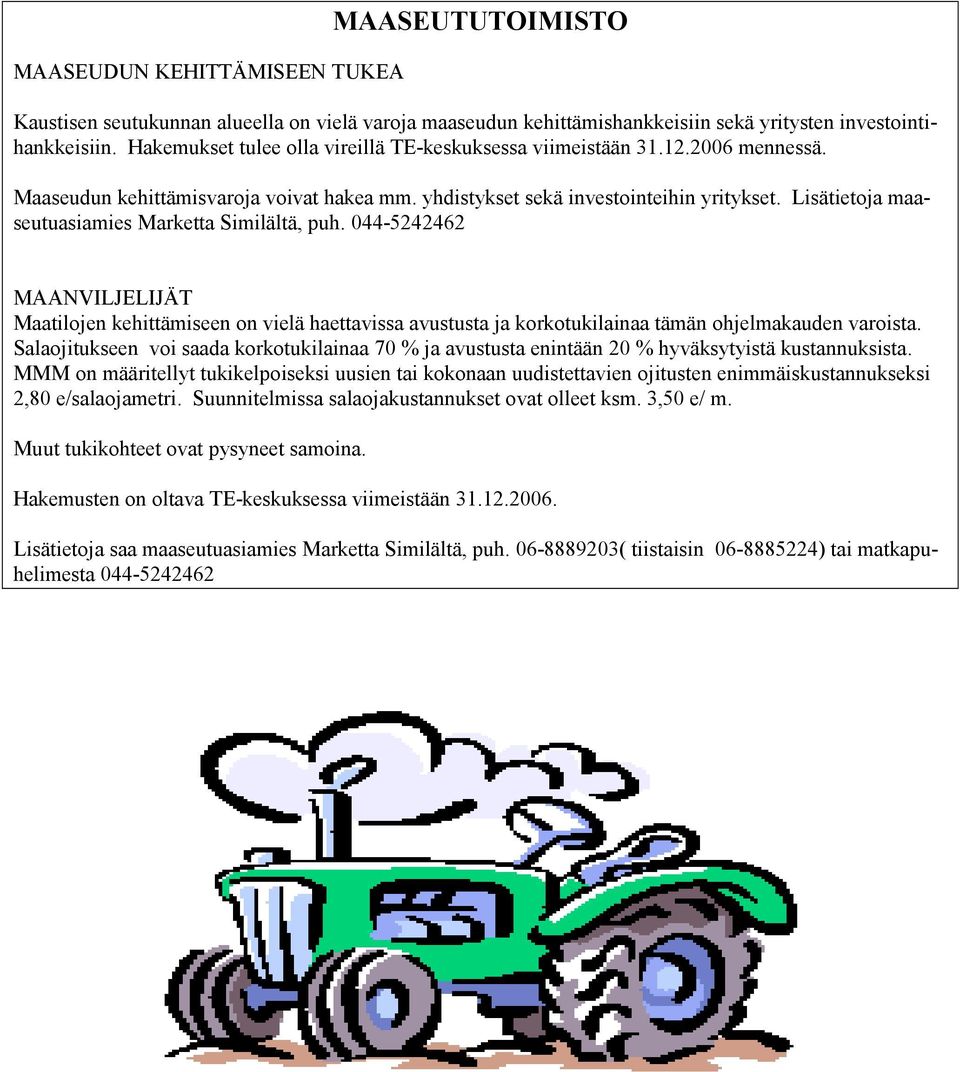 Lisätietoja maaseutuasiamies Marketta Similältä, puh. 044-5242462 MAANVILJELIJÄT Maatilojen kehittämiseen on vielä haettavissa avustusta ja korkotukilainaa tämän ohjelmakauden varoista.