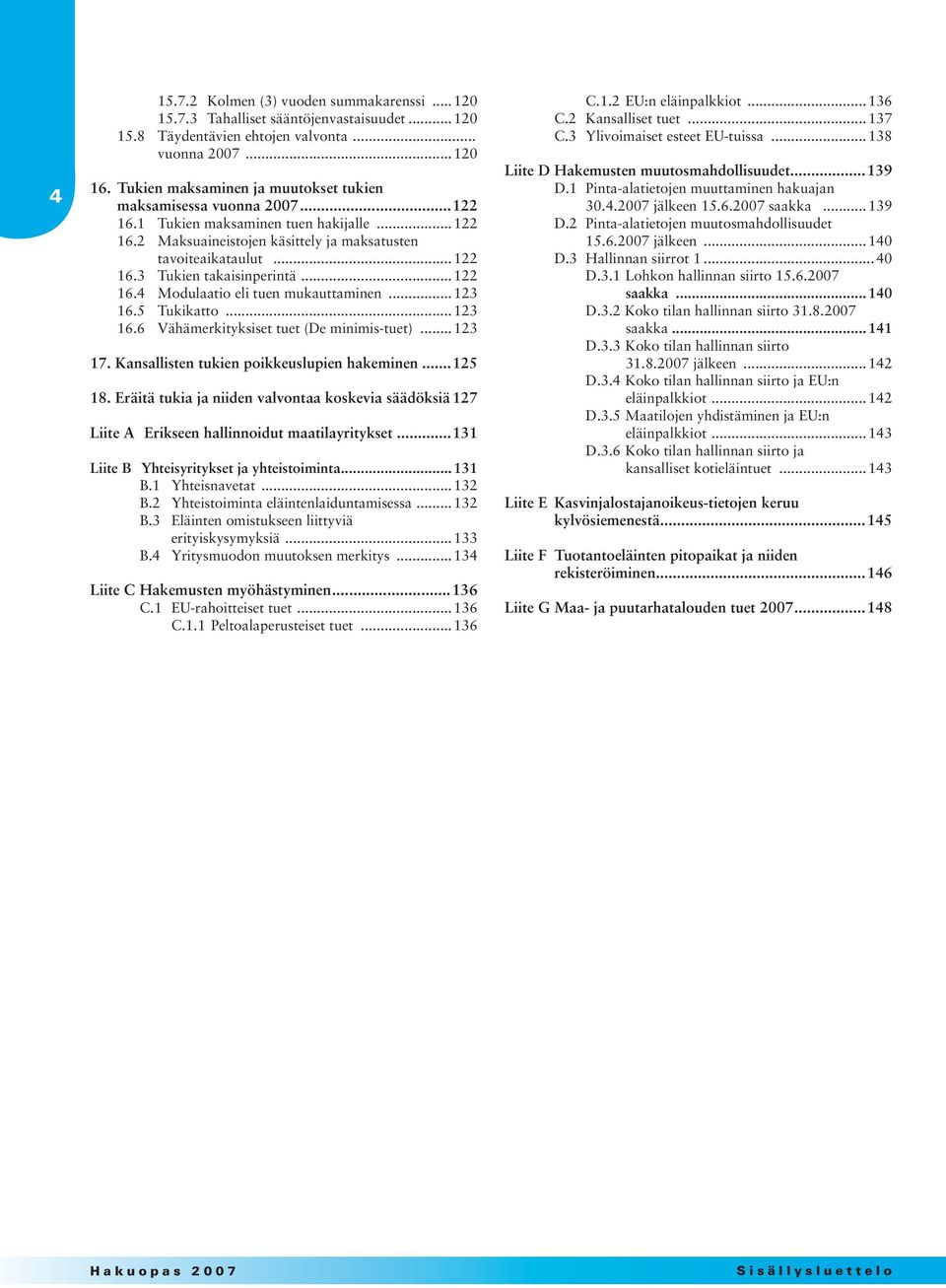 ..122 16.4 Modulaatio eli tuen mukauttaminen...123 16.5 Tukikatto...123 16.6 Vähämerkityksiset tuet (De minimis-tuet)... 123 17. Kansallisten tukien poikkeuslupien hakeminen...125 18.