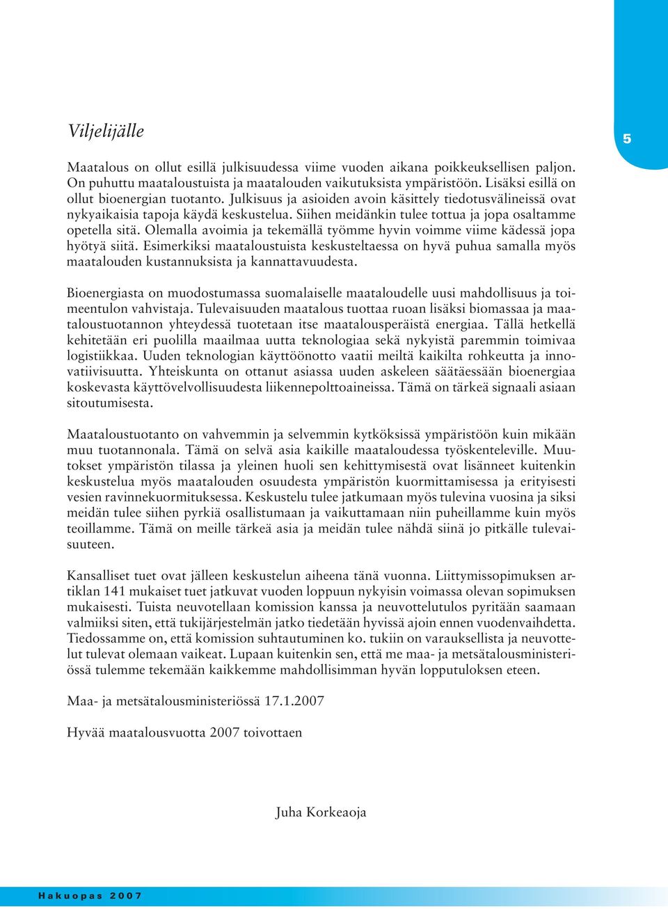 Siihen meidänkin tulee tottua ja jopa osaltamme opetella sitä. Olemalla avoimia ja tekemällä työmme hyvin voimme viime kädessä jopa hyötyä siitä.