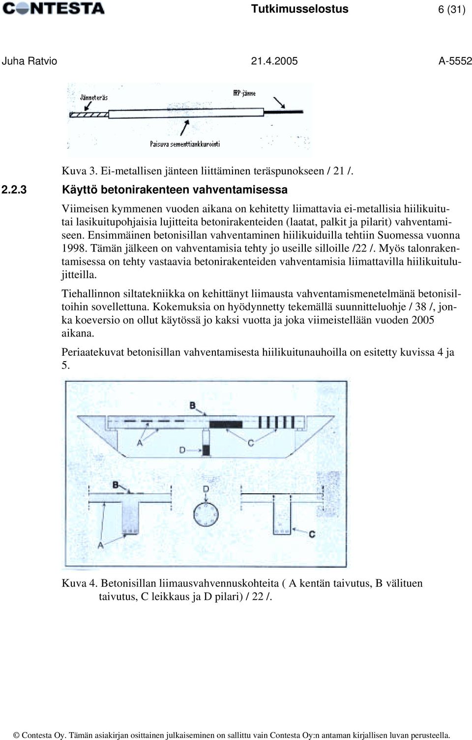 ja pilarit) vahventamiseen. Ensimmäinen betonisillan vahventaminen hiilikuiduilla tehtiin Suomessa vuonna 1998. Tämän jälkeen on vahventamisia tehty jo useille silloille /22 /.