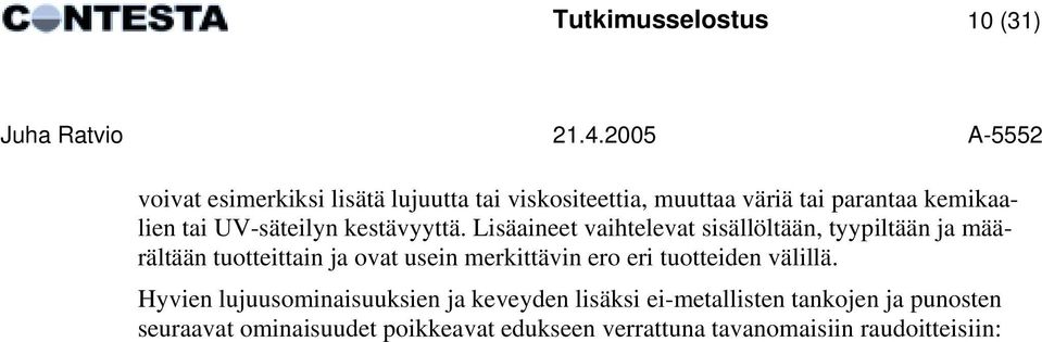 Hyvien lujuusominaisuuksien ja keveyden lisäksi ei-metallisten tankojen ja punosten seuraavat ominaisuudet poikkeavat edukseen verrattuna tavanomaisiin raudoitteisiin: korroosionkestävyys (hyvä