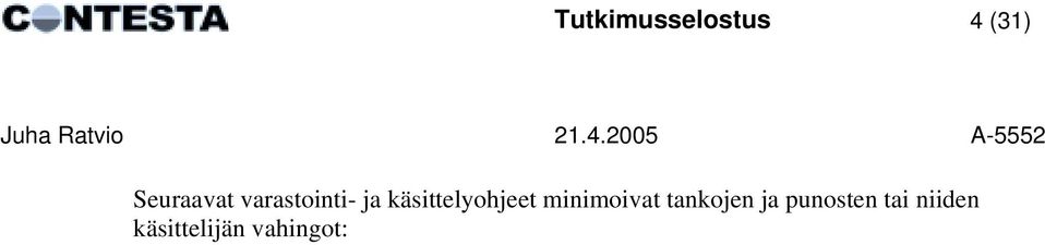 Jos tankoja ja punoksia varastoidaan ulkona asennettuna suoraan maaperälle, on niiden alle asennettava puualustat, jotta ne pysyvät irti maasta ja ovat helposti käsiteltävissä.