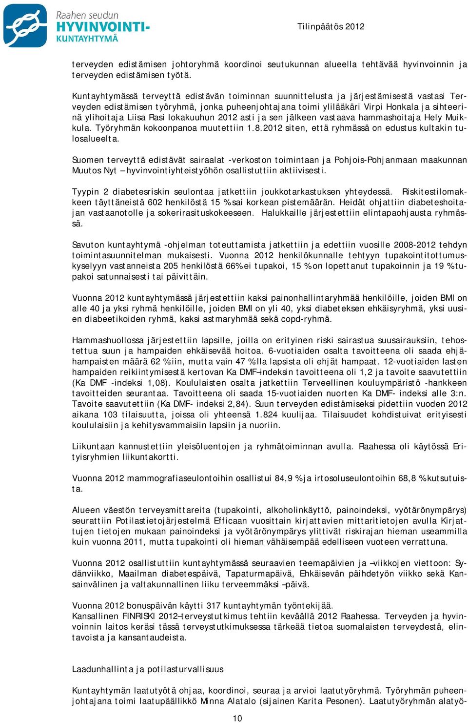 Liisa Rasi lokakuuhun 2012 asti ja sen jälkeen vastaava hammashoitaja Hely Muikkula. Työryhmän kokoonpanoa muutettiin 1.8.2012 siten, että ryhmässä on edustus kultakin tulosalueelta.