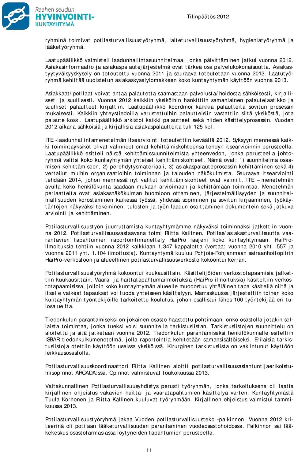 Asiakastyytyväisyyskysely on toteutettu vuonna 2011 ja seuraava toteutetaan vuonna 2013. Laatutyöryhmä kehittää uudistetun asiakaskyselylomakkeen koko kuntayhtymän käyttöön vuonna 2013.