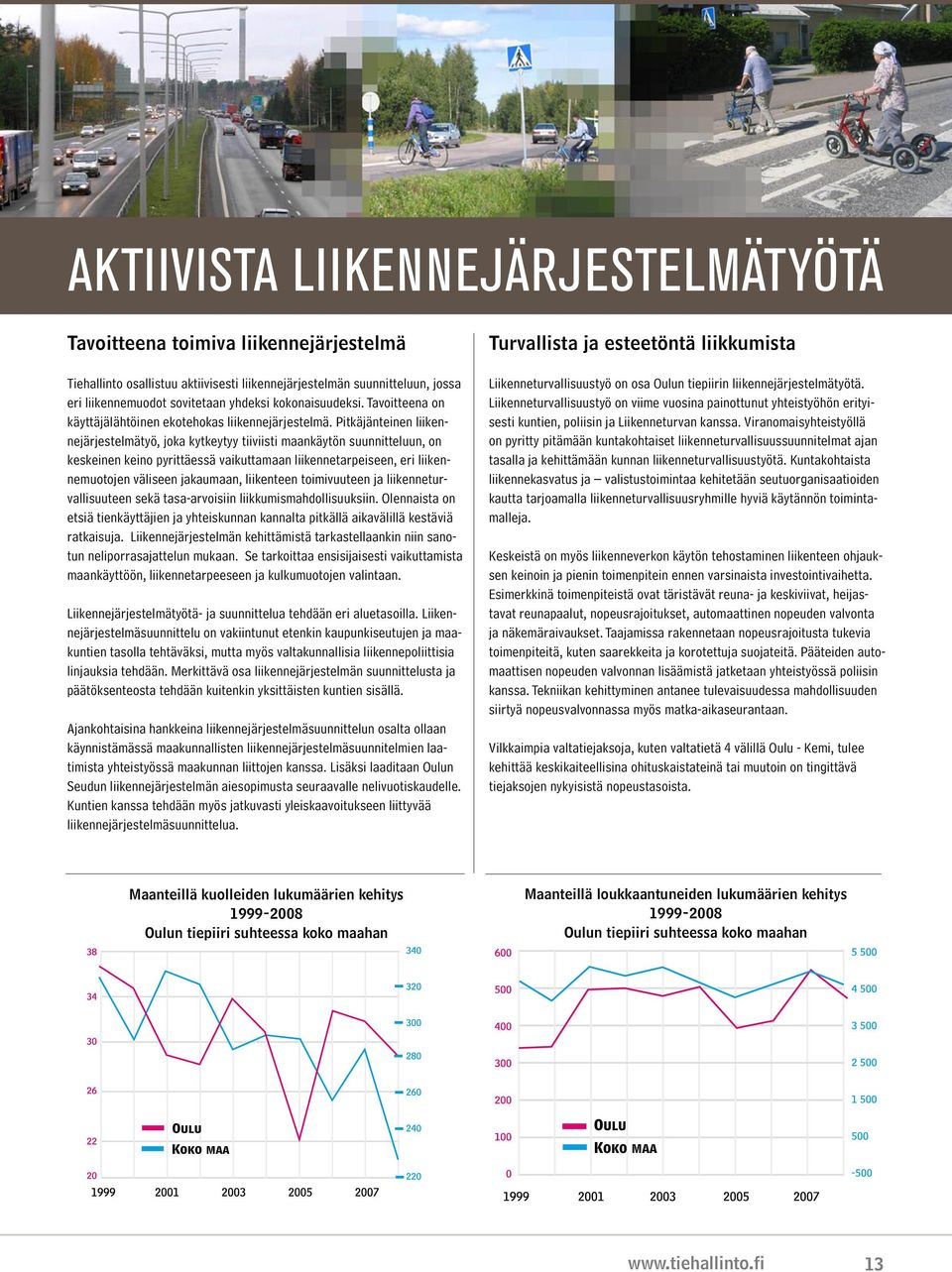 Pitkäjänteinen liikennejärjestelmätyö, joka kytkeytyy tiiviisti maankäytön suunnitteluun, on keskeinen keino pyrittäessä vaikuttamaan liikennetarpeiseen, eri liikennemuotojen väliseen jakaumaan,