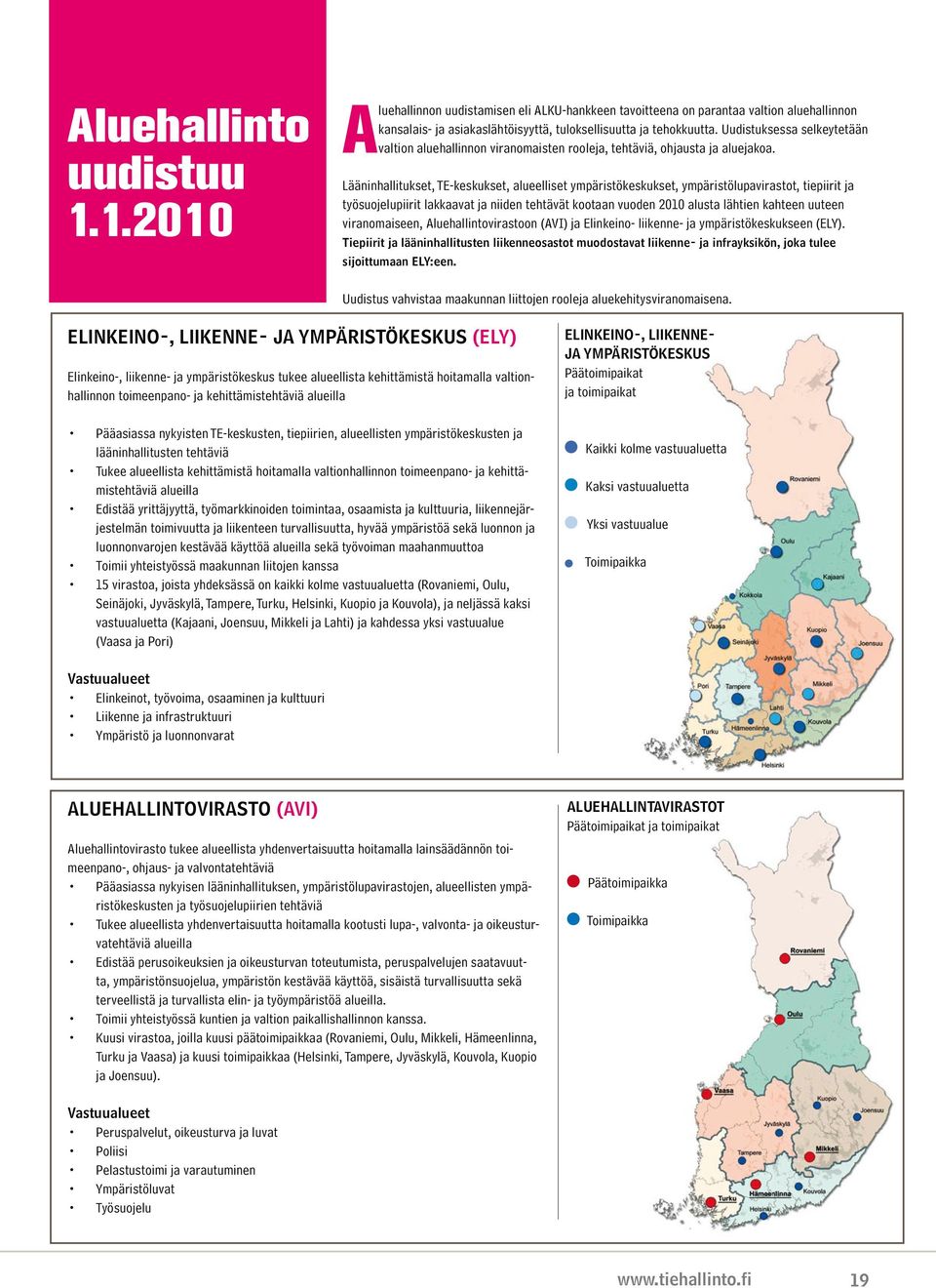 Lääninhallitukset, TE-keskukset, alueelliset ympäristökeskukset, ympäristölupavirastot, tiepiirit ja työsuojelupiirit lakkaavat ja niiden tehtävät kootaan vuoden 2010 alusta lähtien kahteen uuteen