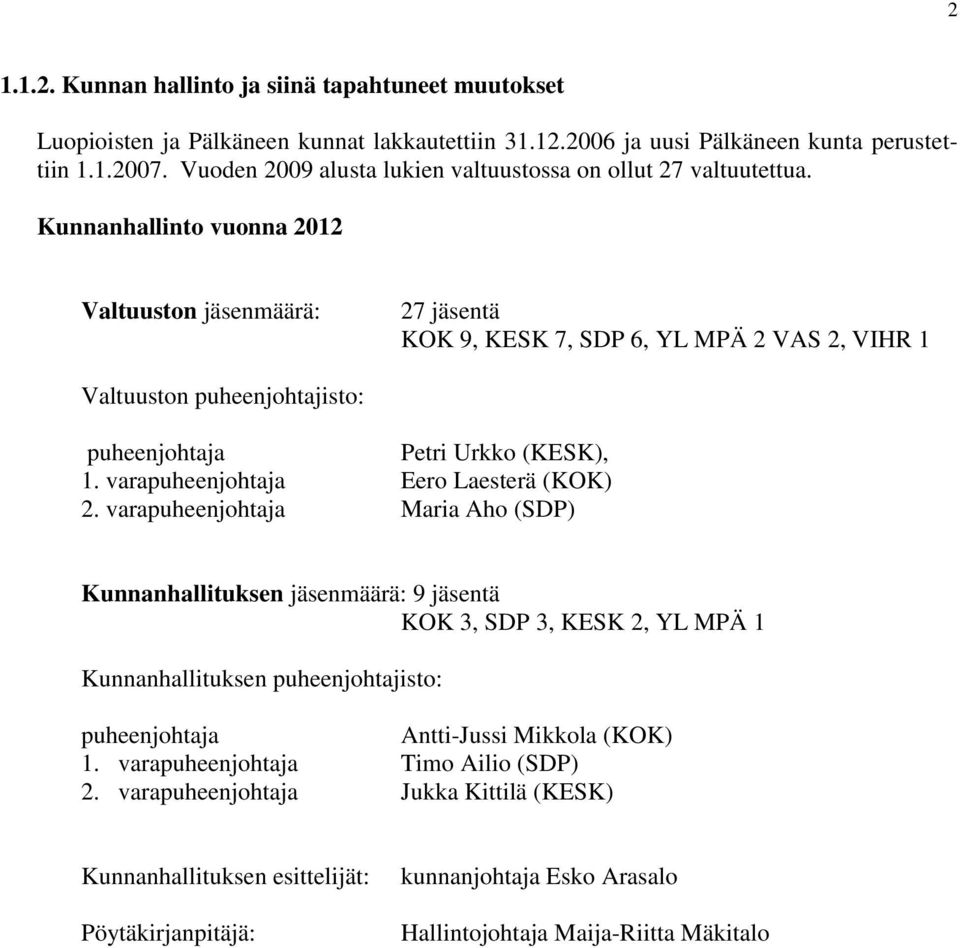 Kunnanhallinto vuonna 2012 Valtuuston jäsenmäärä: 27 jäsentä KOK 9, KESK 7, SDP 6, YL MPÄ 2 VAS 2, VIHR 1 Valtuuston puheenjohtajisto: puheenjohtaja Petri Urkko (KESK), 1.
