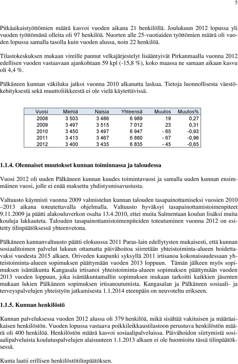 Tilastokeskuksen mukaan vireille pannut velkajärjestelyt lisääntyivät Pirkanmaalla vuonna 2012 edellisen vuoden vastaavaan ajankohtaan 59 kpl (-15,8 %), koko maassa ne samaan aikaan kasvu oli 4,4 %.