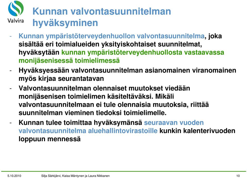olennaiset muutokset viedään monijäsenisen toimielimen käsiteltäväksi. Mikäli valvontasuunnitelmaan ei tule olennaisia muutoksia, riittää suunnitelman vieminen tiedoksi toimielimelle.