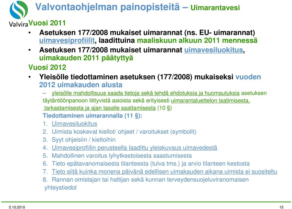 asetuksen (177/2008) mukaiseksi vuoden 2012 uimakauden alusta yleisölle mahdollisuus saada tietoja sekä tehdä ehdotuksia ja huomautuksia asetuksen täytäntöönpanoon liittyvistä asioista sekä