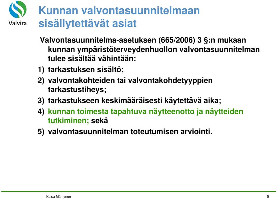 valvontakohteiden tai valvontakohdetyyppien tarkastustiheys; 3) tarkastukseen keskimääräisesti käytettävä aika; 4)