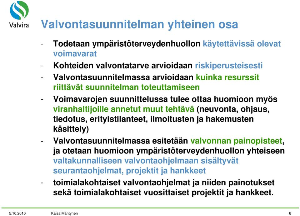 erityistilanteet, ilmoitusten ja hakemusten käsittely) - Valvontasuunnitelmassa esitetään valvonnan painopisteet, ja otetaan huomioon ympäristöterveydenhuollon yhteiseen valtakunnalliseen