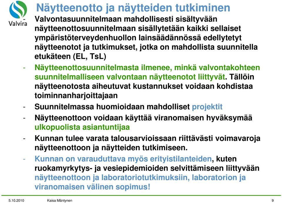 Tällöin näytteenotosta aiheutuvat kustannukset voidaan kohdistaa toiminnanharjoittajaan - Suunnitelmassa huomioidaan mahdolliset projektit - Näytteenottoon voidaan käyttää viranomaisen hyväksymää