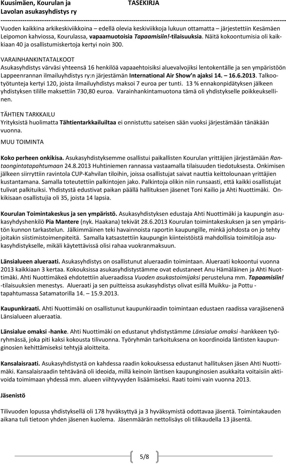 VARAINHANKINTATALKOOT Asukasyhdistys värväsi yhteensä 16 henkilöä vapaaehtoisiksi aluevalvojiksi lentokentälle ja sen ympäristöön Lappeenrannan ilmailuyhdistys ry:n järjestämän International Air Show