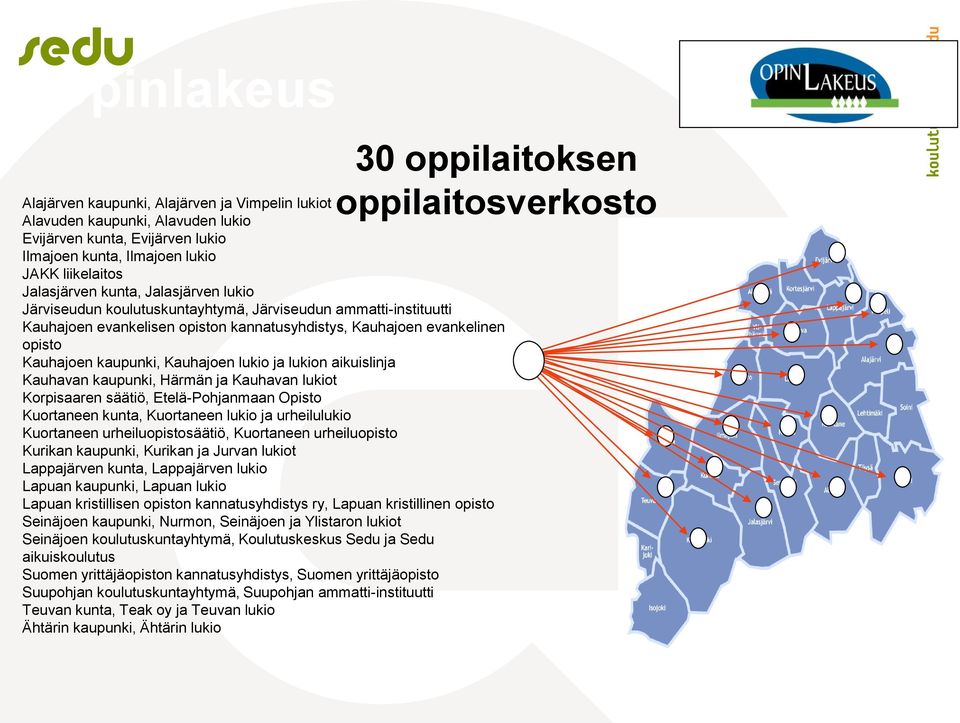 Kauhajoen kaupunki, Kauhajoen lukio ja lukion aikuislinja Kauhavan kaupunki, Härmän ja Kauhavan lukiot Korpisaaren säätiö, Etelä-Pohjanmaan Opisto Kuortaneen kunta, Kuortaneen lukio ja urheilulukio