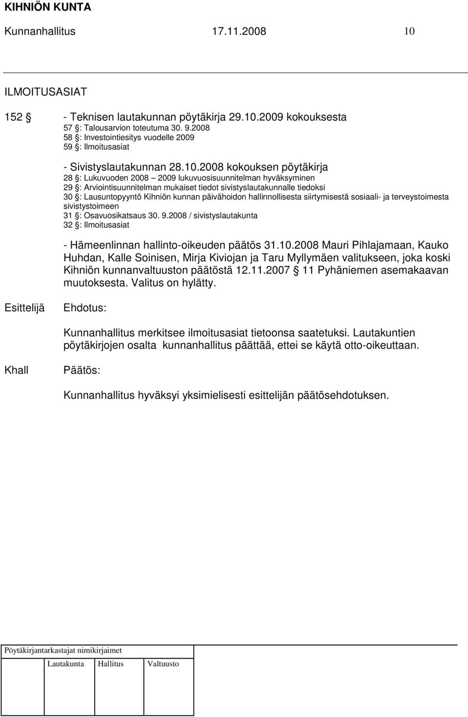 2008 kokouksen pöytäkirja 28 : Lukuvuoden 2008 2009 lukuvuosisuunnitelman hyväksyminen 29 : Arviointisuunnitelman mukaiset tiedot sivistyslautakunnalle tiedoksi 30 : Lausuntopyyntö Kihniön kunnan