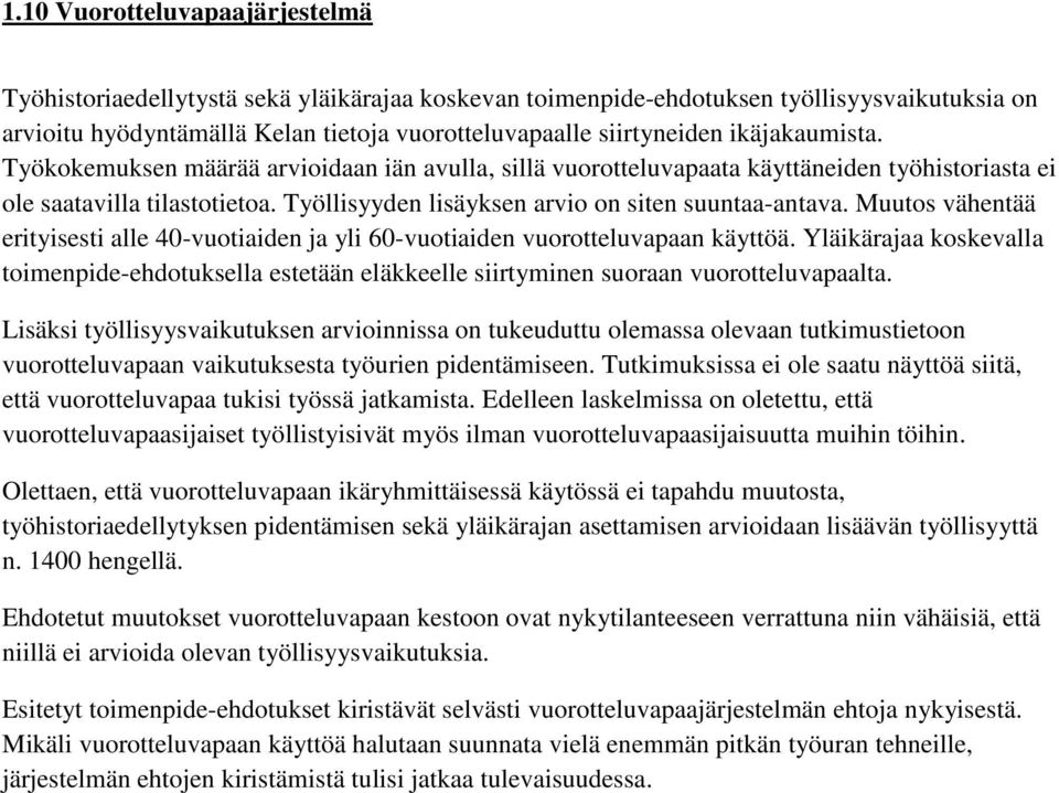 Muutos vähentää erityisesti alle 40-vuotiaiden ja yli 60-vuotiaiden vuorotteluvapaan käyttöä. Yläikärajaa koskevalla toimenpide-ehdotuksella estetään eläkkeelle siirtyminen suoraan vuorotteluvapaalta.