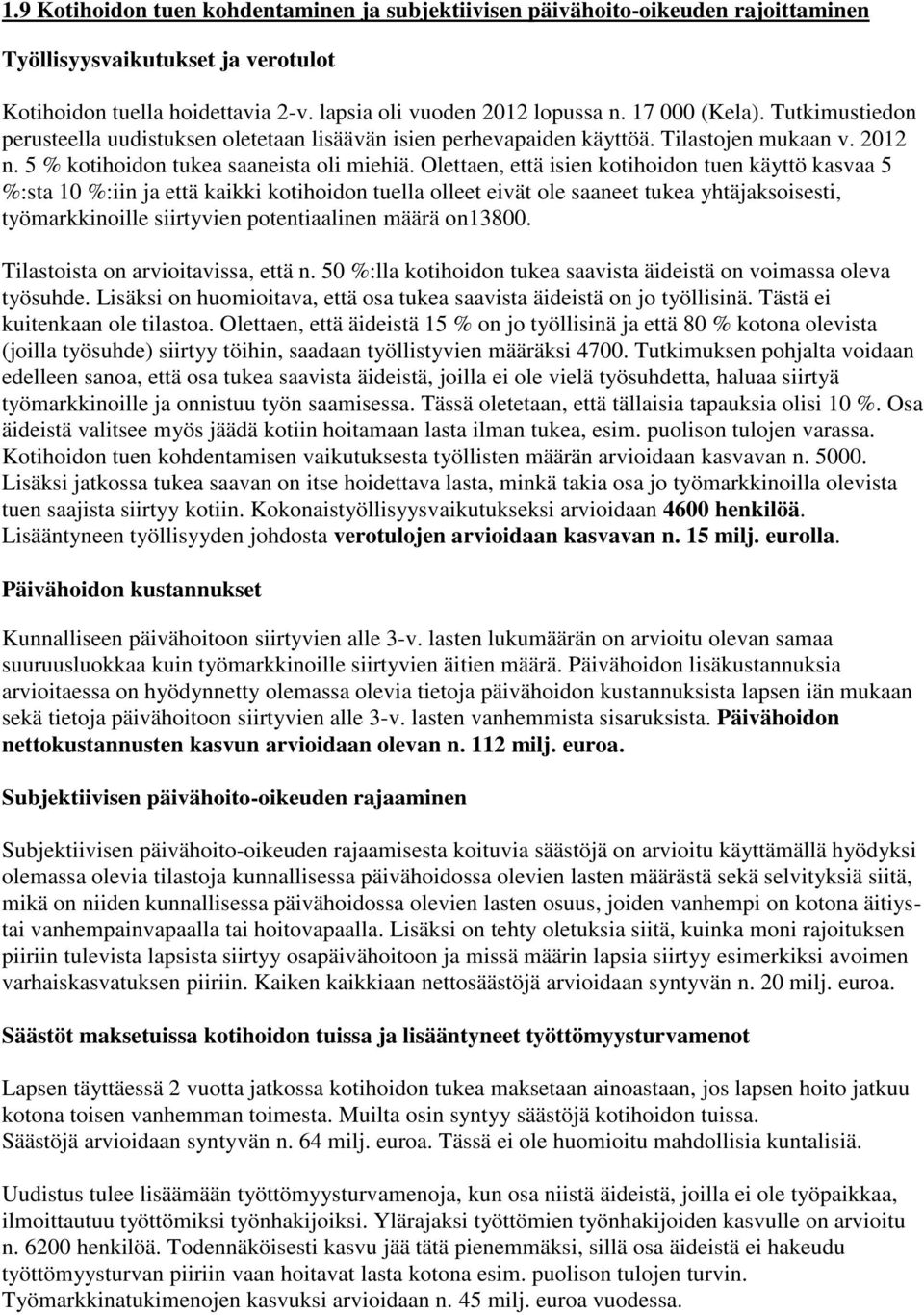 Olettaen, että isien kotihoidon tuen käyttö kasvaa 5 %:sta 10 %:iin ja että kaikki kotihoidon tuella olleet eivät ole saaneet tukea yhtäjaksoisesti, työmarkkinoille siirtyvien potentiaalinen määrä