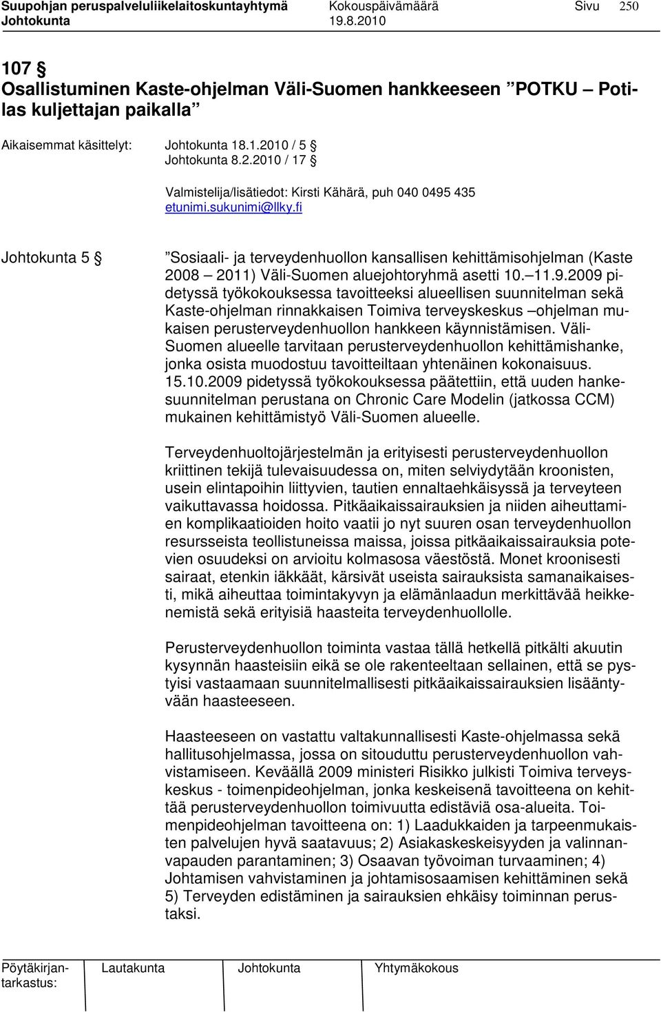 2009 pidetyssä työkokouksessa tavoitteeksi alueellisen suunnitelman sekä Kaste-ohjelman rinnakkaisen Toimiva terveyskeskus ohjelman mukaisen perusterveydenhuollon hankkeen käynnistämisen.