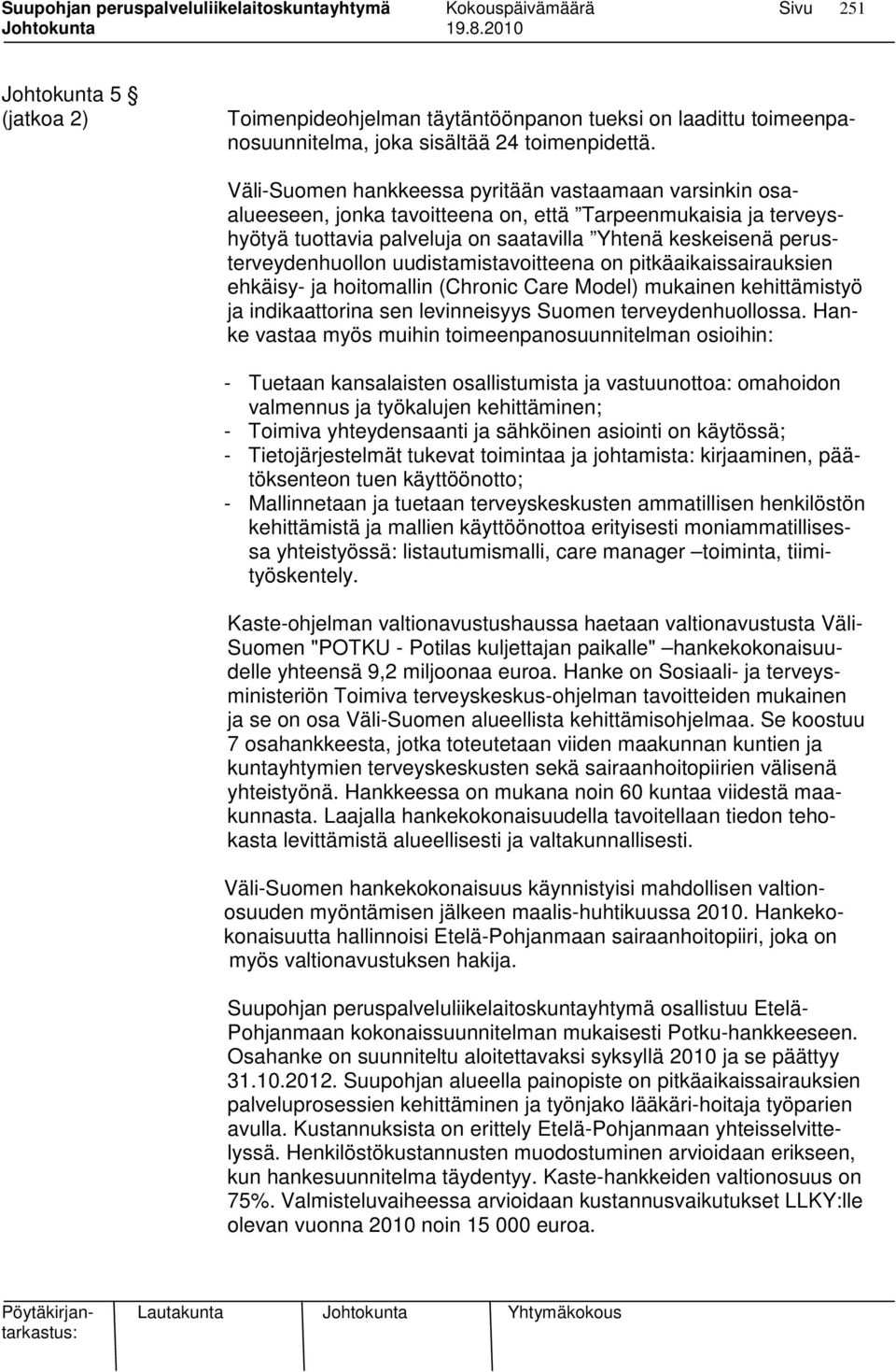 perusterveydenhuollon uudistamistavoitteena on pitkäaikaissairauksien ehkäisy- ja hoitomallin (Chronic Care Model) mukainen kehittämistyö ja indikaattorina sen levinneisyys Suomen terveydenhuollossa.