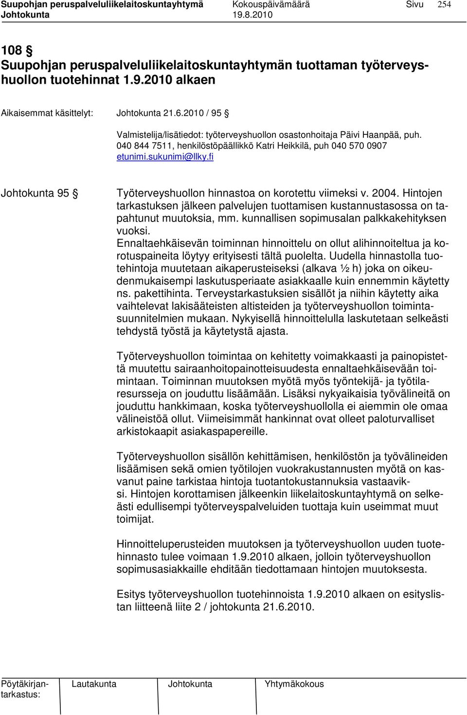 fi Johtokunta 95 Työterveyshuollon hinnastoa on korotettu viimeksi v. 2004. Hintojen tarkastuksen jälkeen palvelujen tuottamisen kustannustasossa on tapahtunut muutoksia, mm.