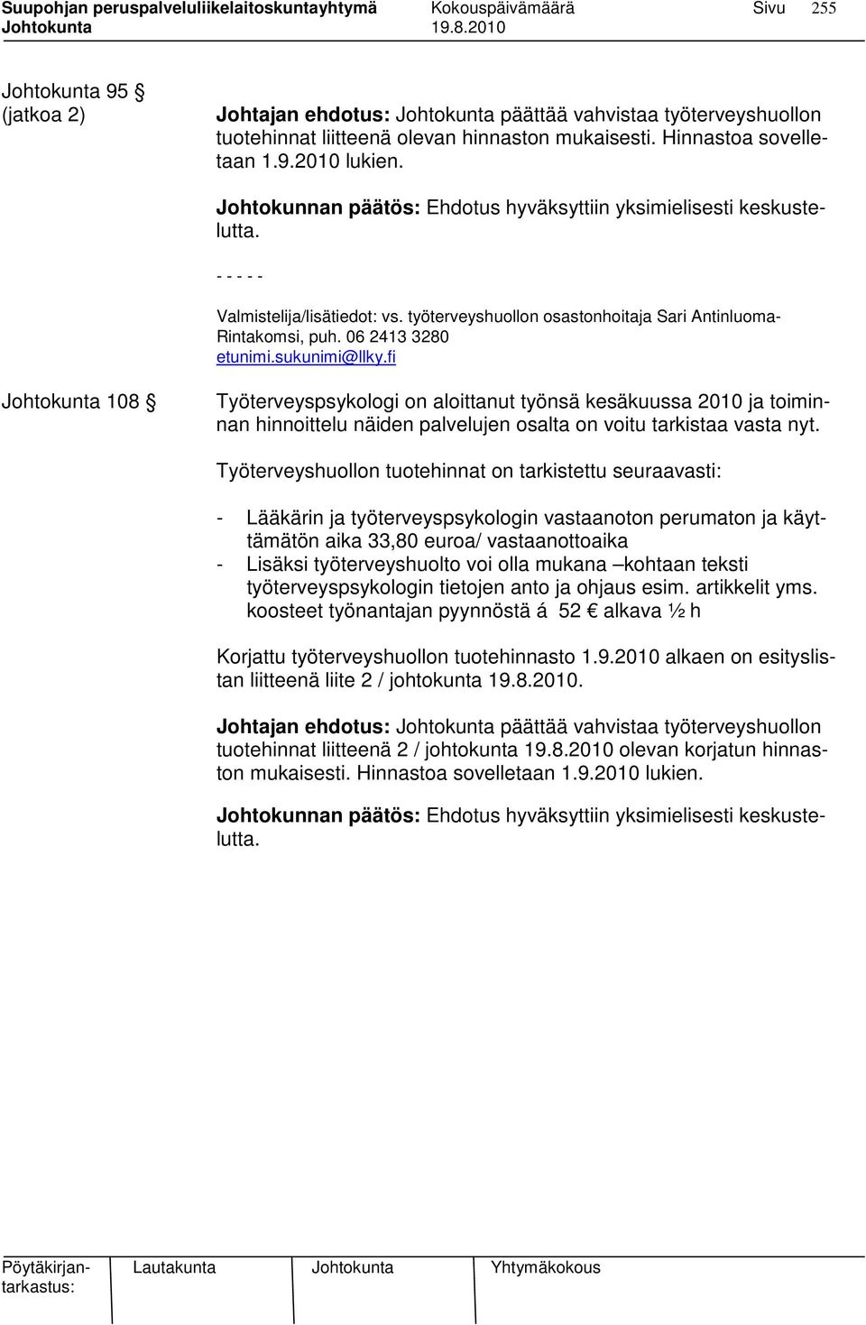 sukunimi@llky.fi Johtokunta 108 Työterveyspsykologi on aloittanut työnsä kesäkuussa 2010 ja toiminnan hinnoittelu näiden palvelujen osalta on voitu tarkistaa vasta nyt.