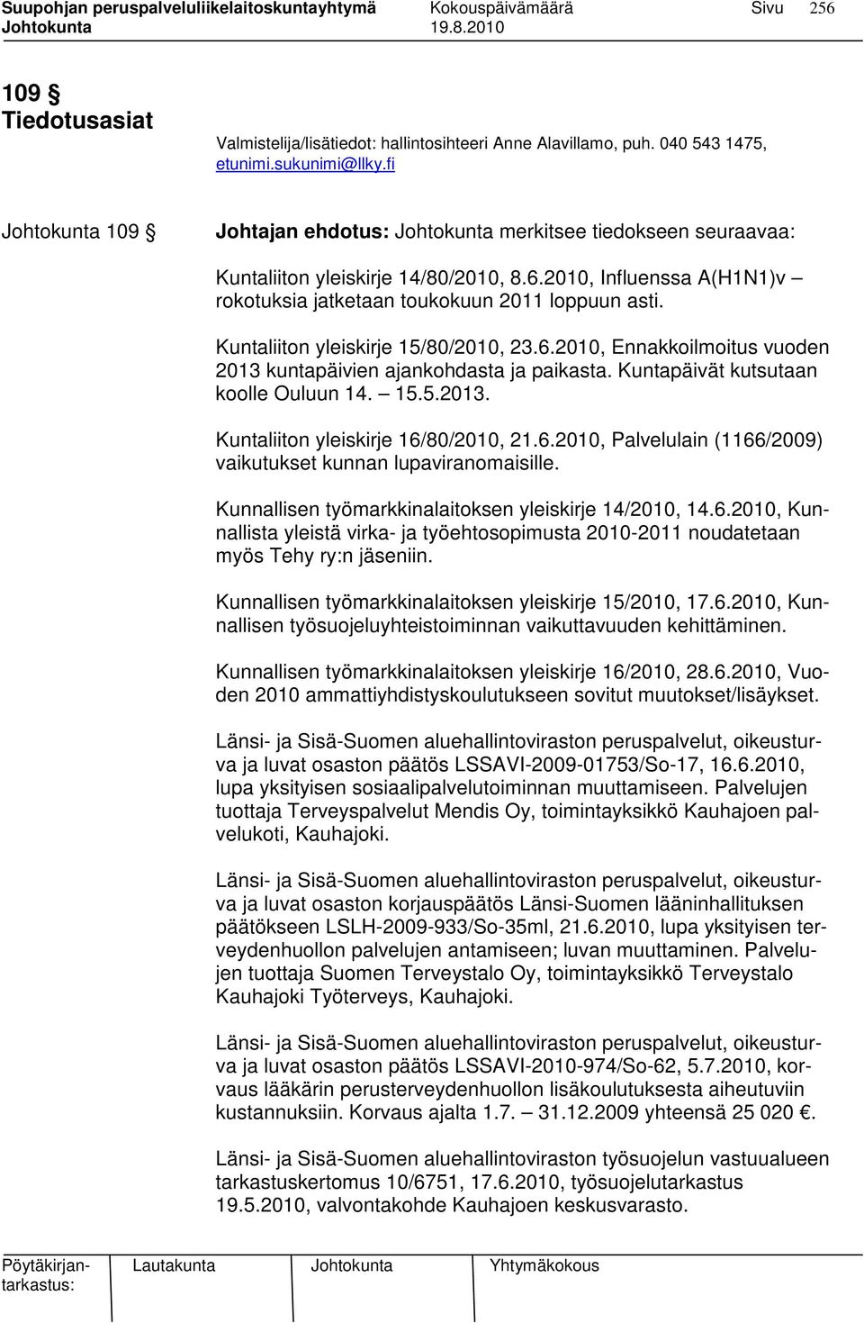 Kuntaliiton yleiskirje 15/80/2010, 23.6.2010, Ennakkoilmoitus vuoden 2013 kuntapäivien ajankohdasta ja paikasta. Kuntapäivät kutsutaan koolle Ouluun 14. 15.5.2013. Kuntaliiton yleiskirje 16/80/2010, 21.