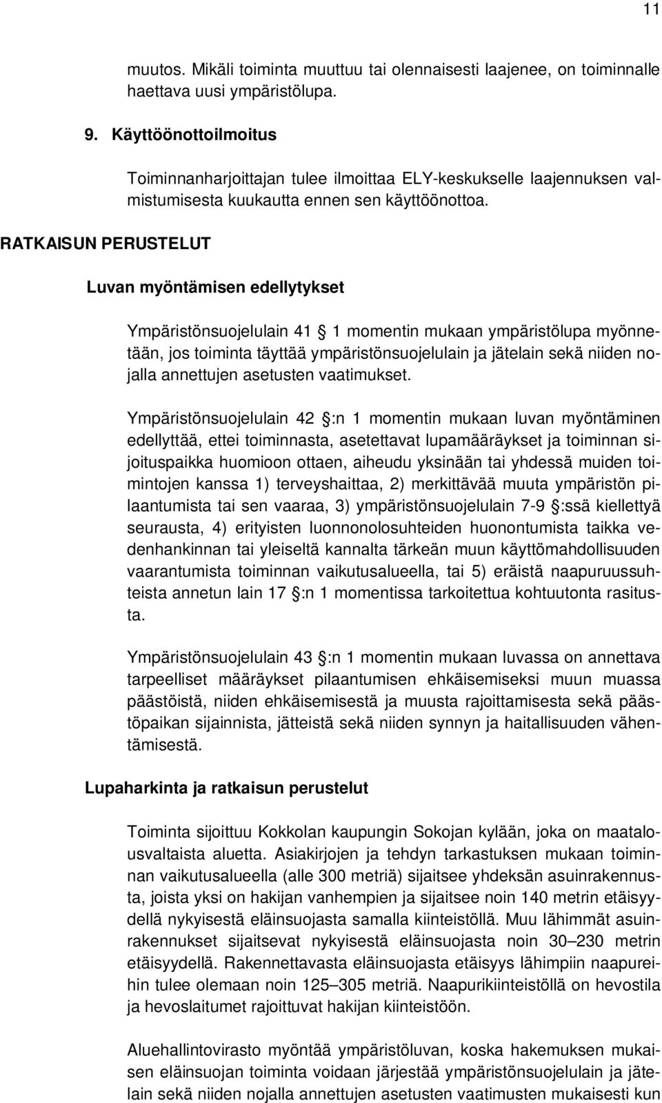 Luvan myöntämisen edellytykset Ympäristönsuojelulain 41 1 momentin mukaan ympäristölupa myönnetään, jos toiminta täyttää ympäristönsuojelulain ja jätelain sekä niiden nojalla annettujen asetusten