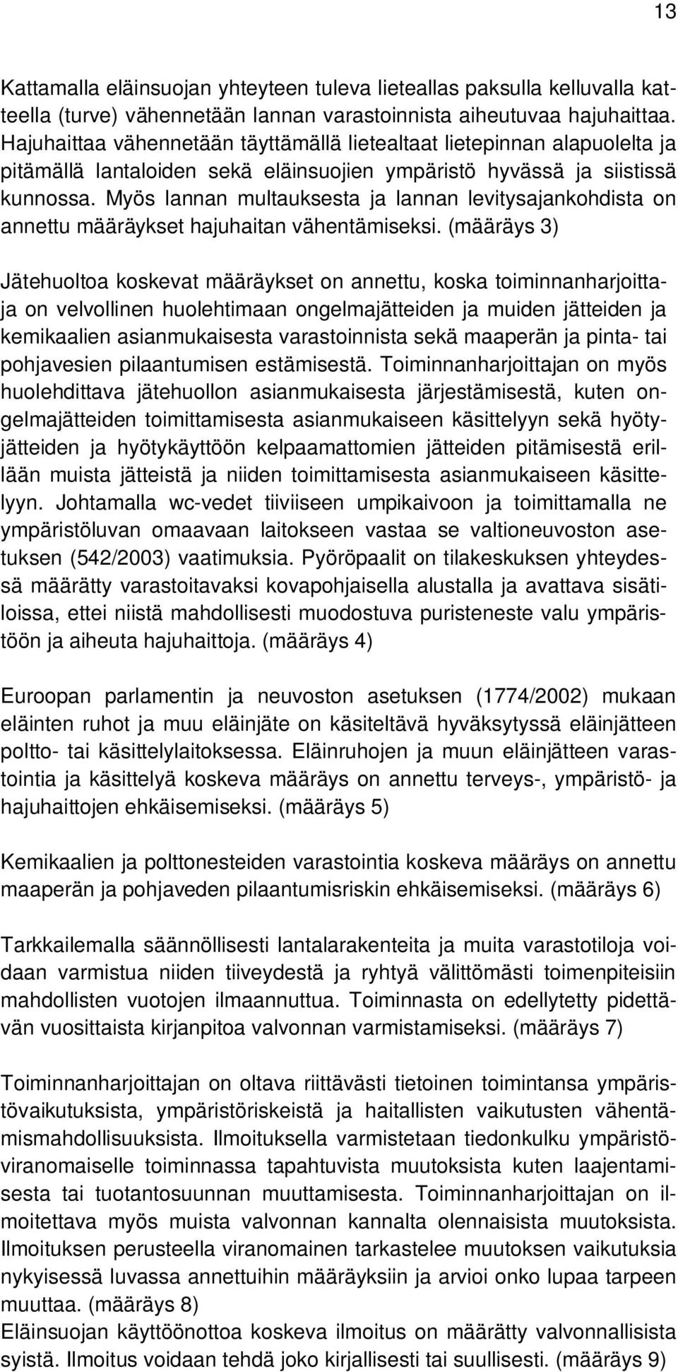 Myös lannan multauksesta ja lannan levitysajankohdista on annettu määräykset hajuhaitan vähentämiseksi.