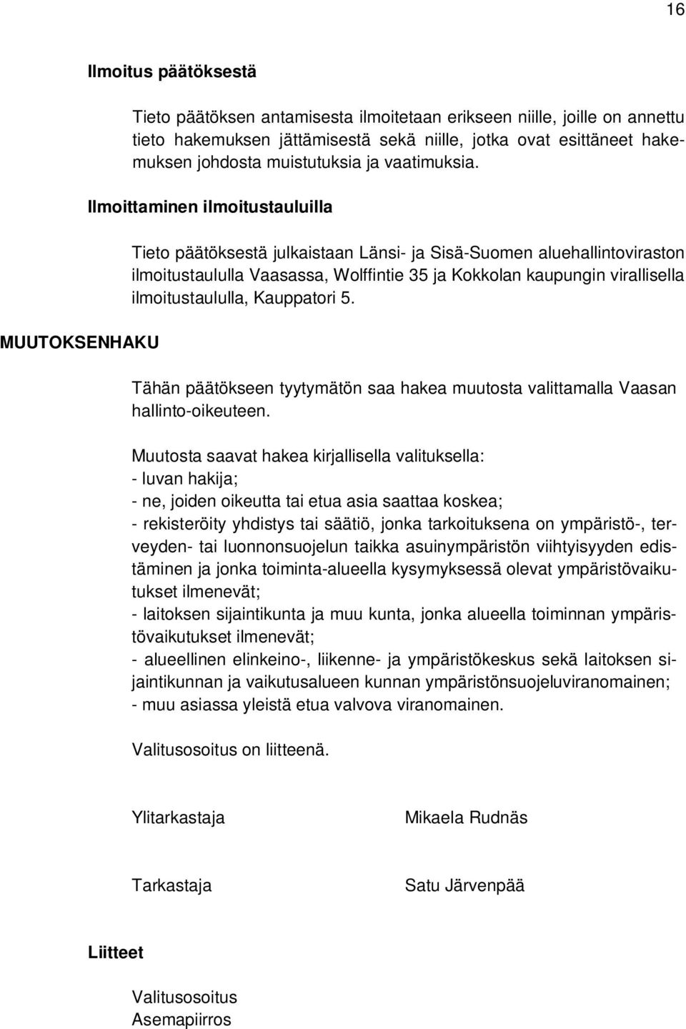 Ilmoittaminen ilmoitustauluilla Tieto päätöksestä julkaistaan Länsi- ja Sisä-Suomen aluehallintoviraston ilmoitustaululla Vaasassa, Wolffintie 35 ja Kokkolan kaupungin virallisella ilmoitustaululla,