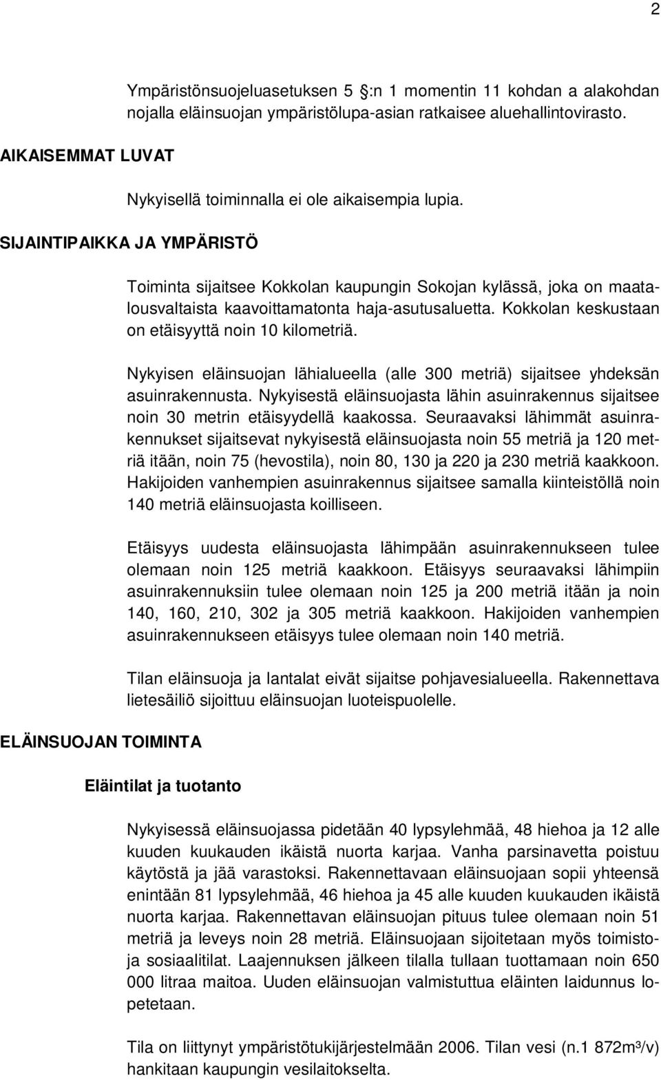 SIJAINTIPAIKKA JA YMPÄRISTÖ ELÄINSUOJAN TOIMINTA Toiminta sijaitsee Kokkolan kaupungin Sokojan kylässä, joka on maatalousvaltaista kaavoittamatonta haja-asutusaluetta.