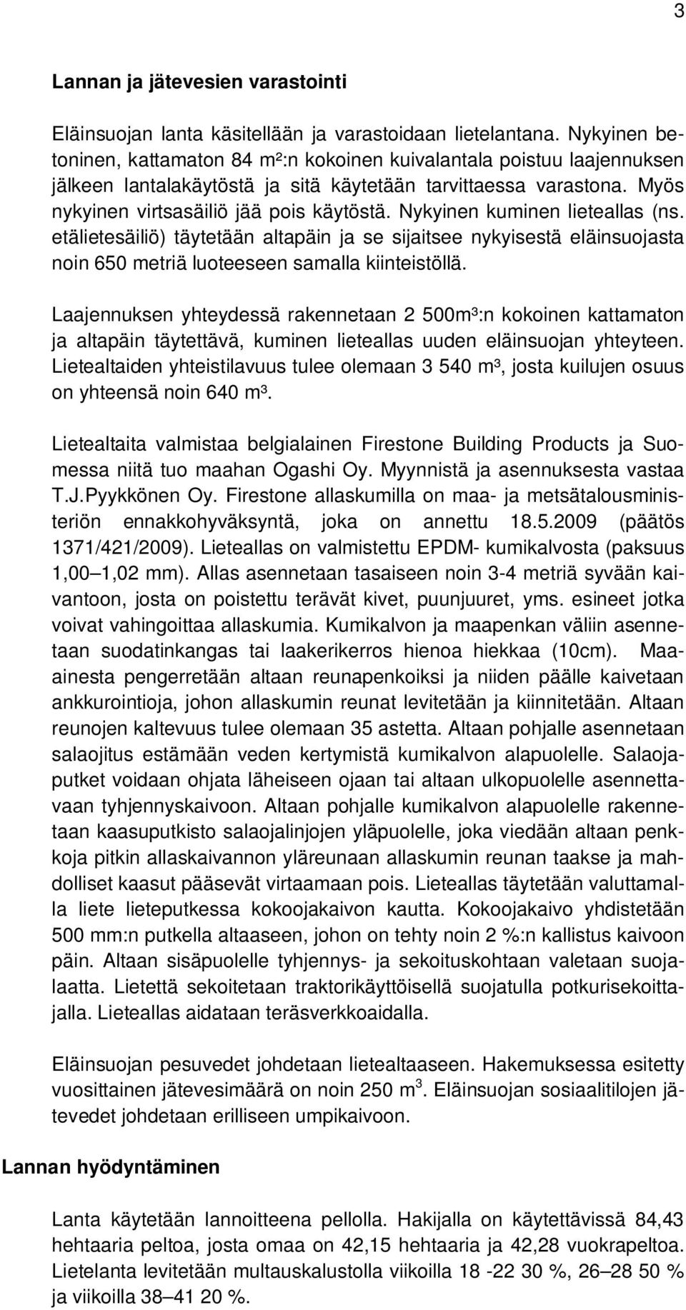 Nykyinen kuminen lieteallas (ns. etälietesäiliö) täytetään altapäin ja se sijaitsee nykyisestä eläinsuojasta noin 650 metriä luoteeseen samalla kiinteistöllä.